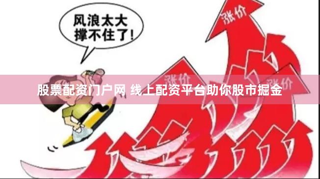 股票配资门户网 线上配资平台助你股市掘金