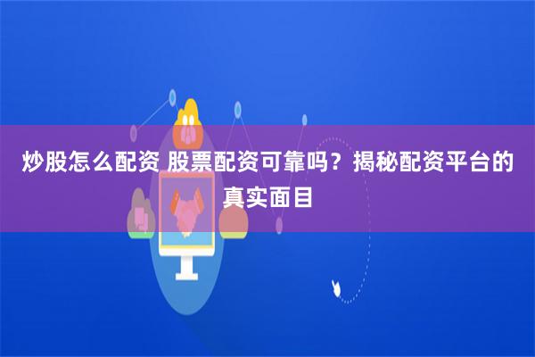 炒股怎么配资 股票配资可靠吗？揭秘配资平台的真实面目
