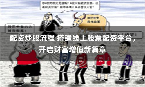配资炒股流程 搭建线上股票配资平台，开启财富增值新篇章