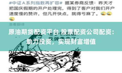 原油期货配资平台 股票配资公司配资：助力投资，实现财富增值