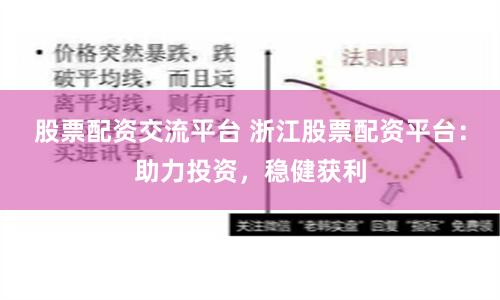 股票配资交流平台 浙江股票配资平台：助力投资，稳健获利