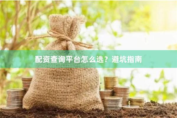 配资查询平台怎么选？避坑指南