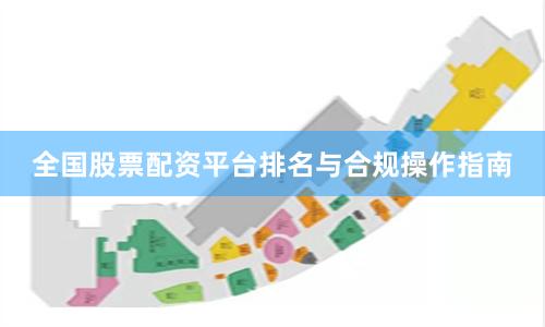 全国股票配资平台排名与合规操作指南
