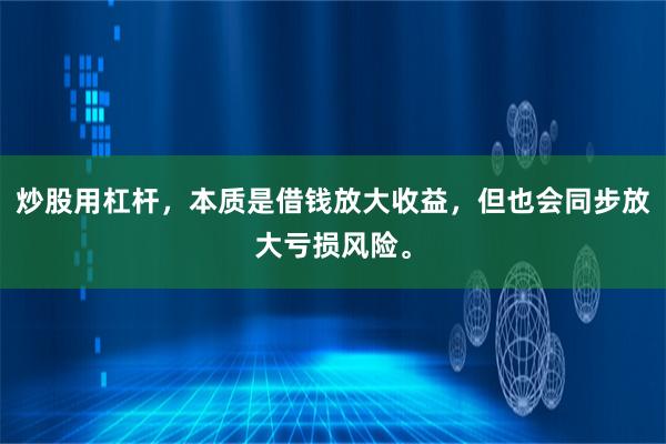 炒股用杠杆,本质是借钱放大收益,但也会同步放大亏损风险。